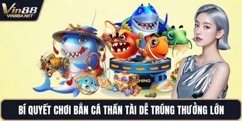 Bí quyết chơi bắn cá thần tài dễ trúng thưởng lớn