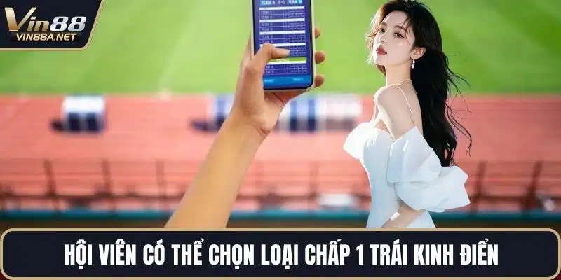 Hội viên có thể chọn loại chấp 1 trái kinh điển