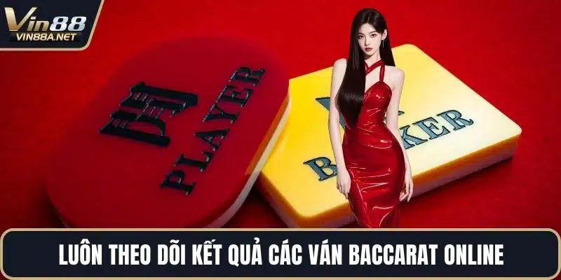 Luôn theo dõi kết quả các ván Baccarat online