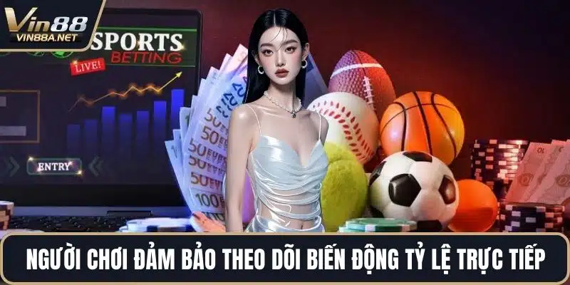 Người chơi đảm bảo theo dõi biến động tỷ lệ trực tiếp