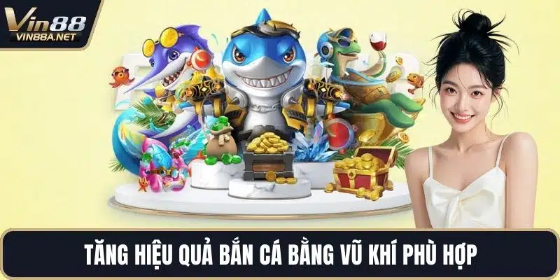 Tăng hiệu quả bắn cá bằng vũ khí phù hợp