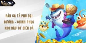 Bắn Cá Tỷ Phú Đại Dương - Chinh Phục Kho Báu Từ Biển Cả
