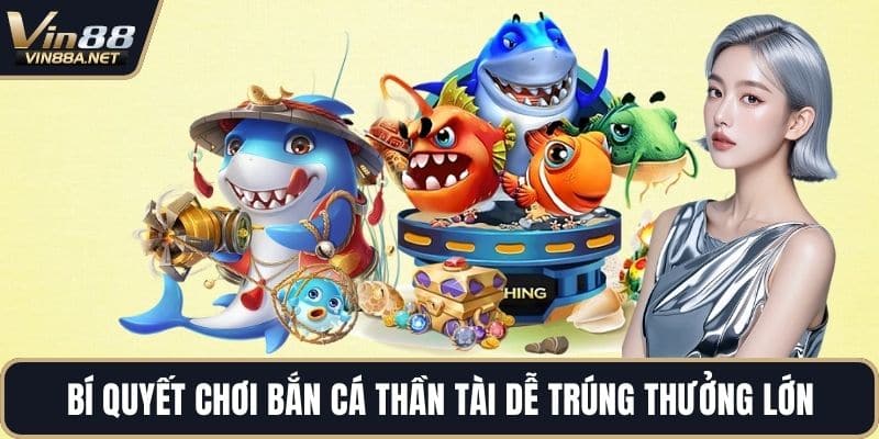 Bí quyết chơi bắn cá thần tài dễ trúng thưởng lớn