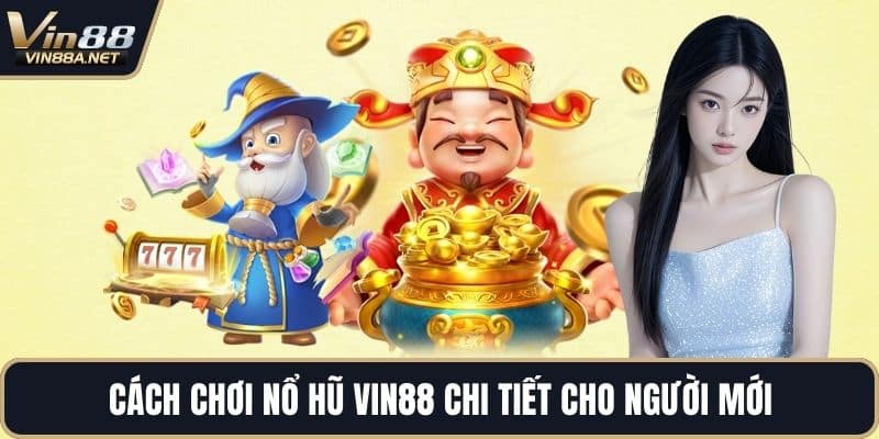 Cách chơi nổ hũ VIN88 chi tiết cho người mới