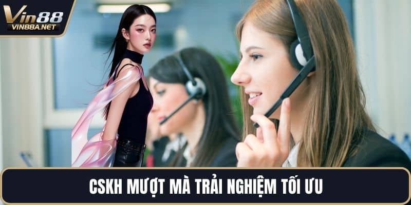CSKH mượt mà trải nghiệm tối ưu
