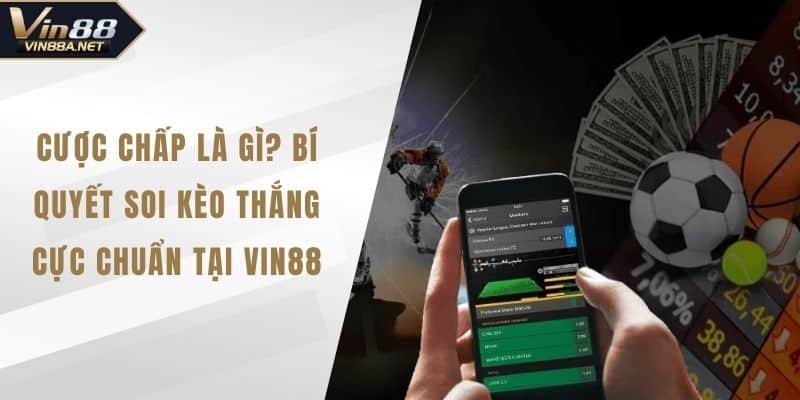 Cược Chấp Là Gì? Bí Quyết Soi Kèo Thắng Cực Chuẩn Tại VIN88