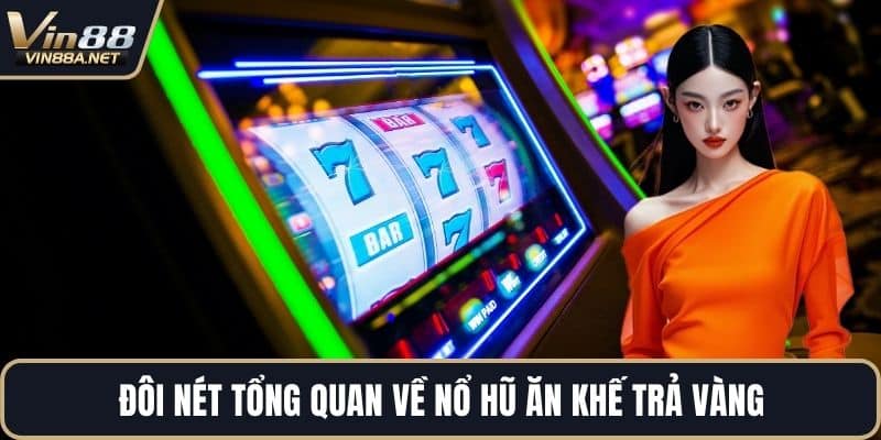 Đôi nét tổng quan về nổ hũ ăn khế trả vàng