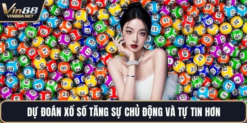Dự đoán xổ số tăng sự chủ động và tự tin hơn