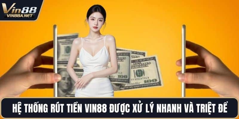 Hệ thống rút tiền VIN88 được xử lý nhanh và triệt để