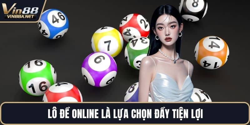 Lô đề online là lựa chọn đầy tiện lợi