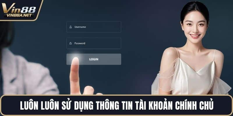 Luôn luôn sử dụng thông tin tài khoản chính chủ