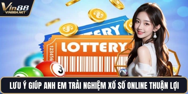 Lưu ý giúp anh em trải nghiệm xổ số online thuận lợi