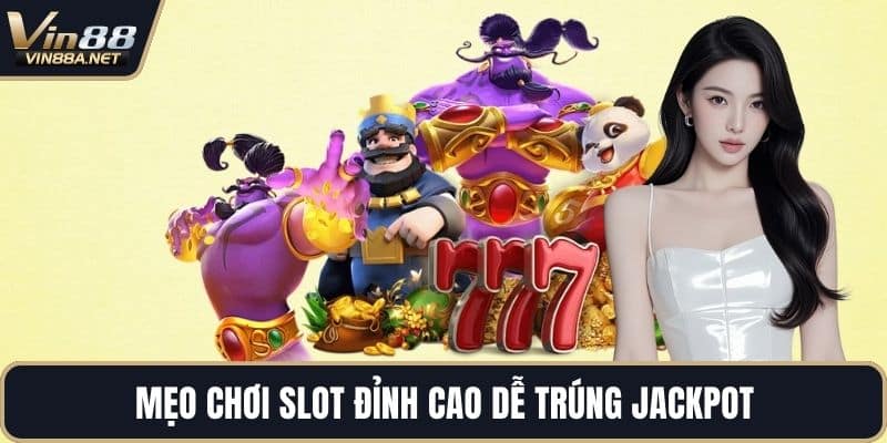 Mẹo chơi slot đỉnh cao dễ trúng jackpot