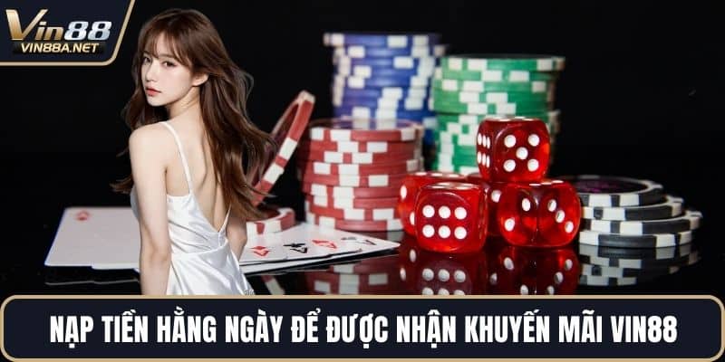 Nạp tiền hằng ngày để được nhận khuyến mãi VIN88