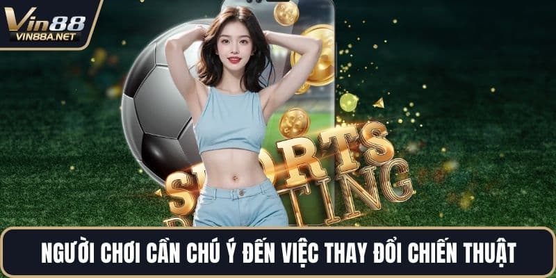 Người chơi cần chú ý đến việc thay đổi chiến thuật