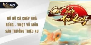 Nổ Hũ Cá Chép Hoá Rồng - Vượt Vũ Môn Săn Thưởng Triệu Xu