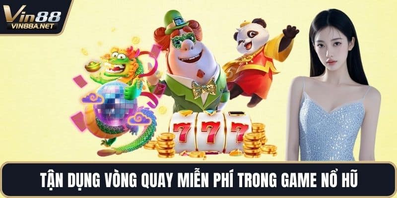 Tận dụng vòng quay miễn phí trong game nổ hũ