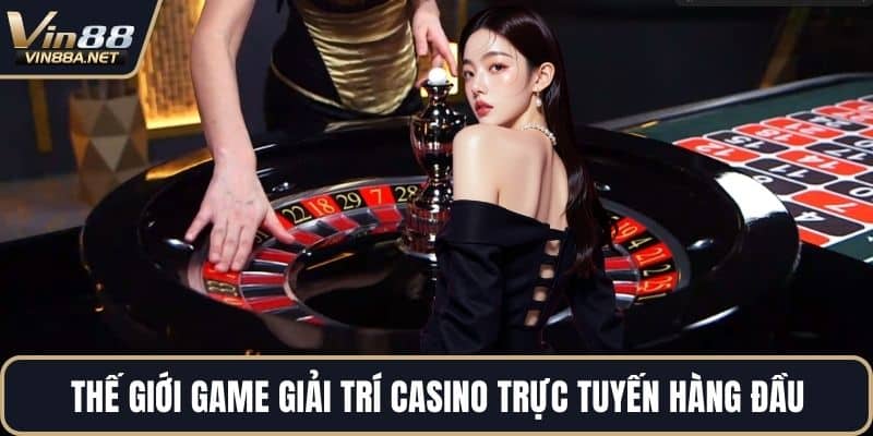Thế giới game giải trí casino trực tuyến hàng đầu