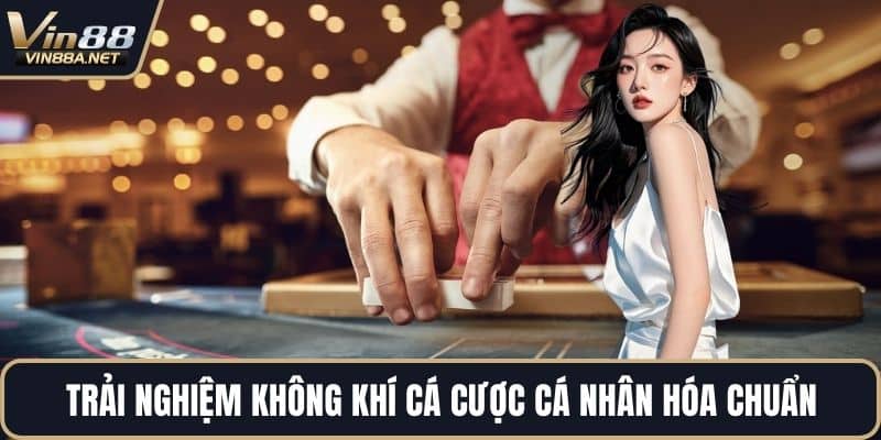 Trải nghiệm không khí cá cược cá nhân hóa chuẩn